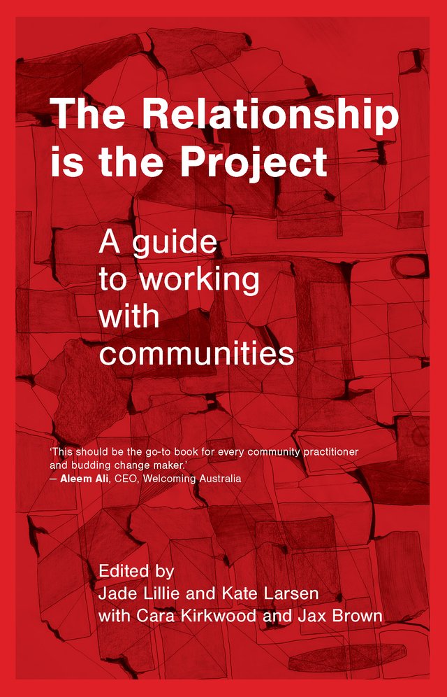 The Relationship Is the Project: A guide to working with communities